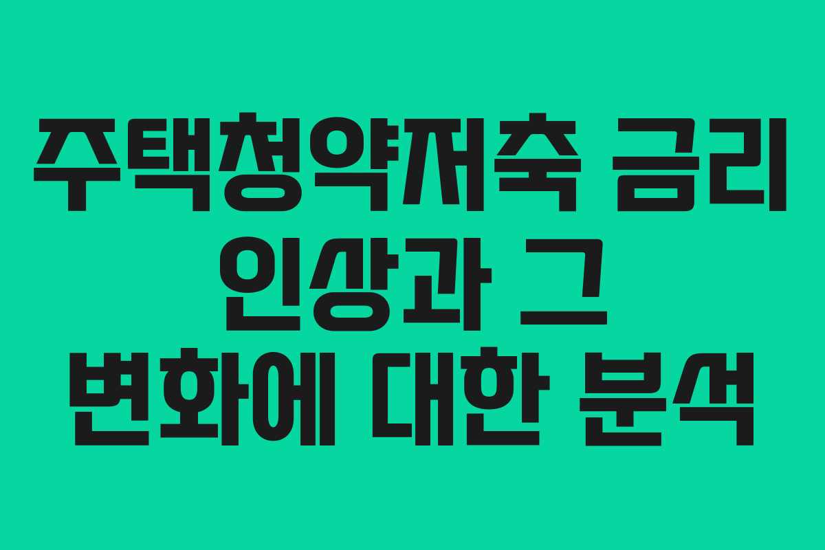 주택청약저축 금리 인상과 그 변화에 대한 분석
