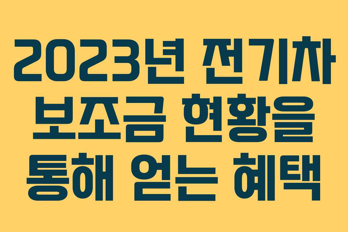 2023년 전기차 보조금 현황을 통해 얻는 혜택