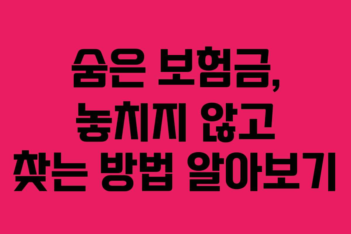 숨은 보험금, 놓치지 않고 찾는 방법 알아보기