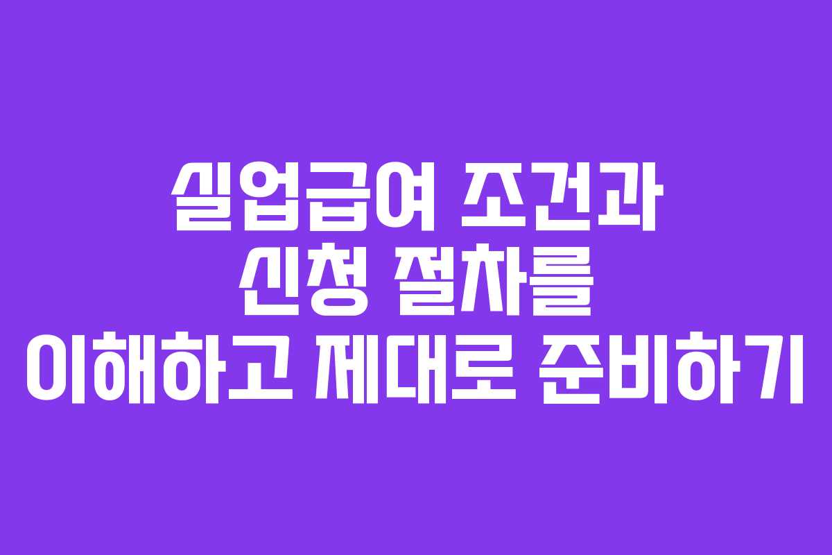 실업급여 조건과 신청 절차를 이해하고 제대로 준비하기