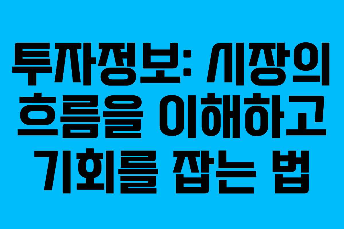 투자정보: 시장의 흐름을 이해하고 기회를 잡는 법 투자정보: 시장의 흐름을 이해하고 기회를 잡는 법