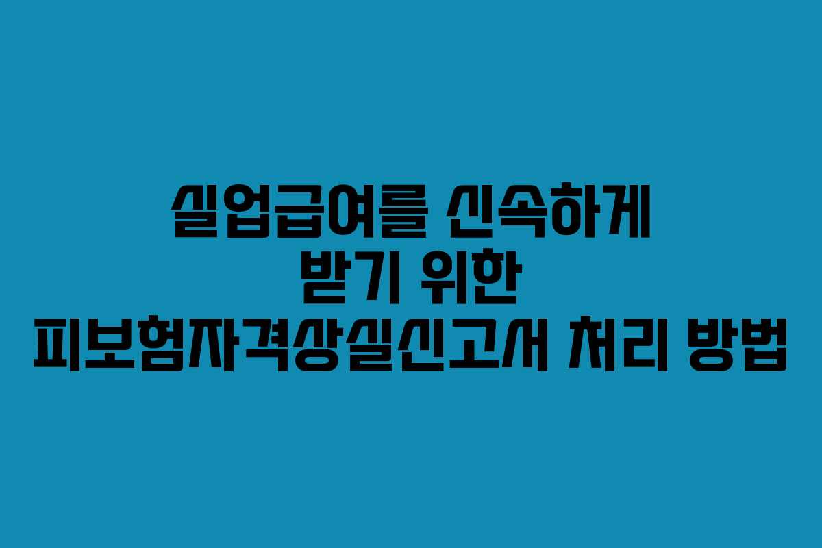 실업급여를 신속하게 받기 위한 피보험자격상실신고서 처리 방법