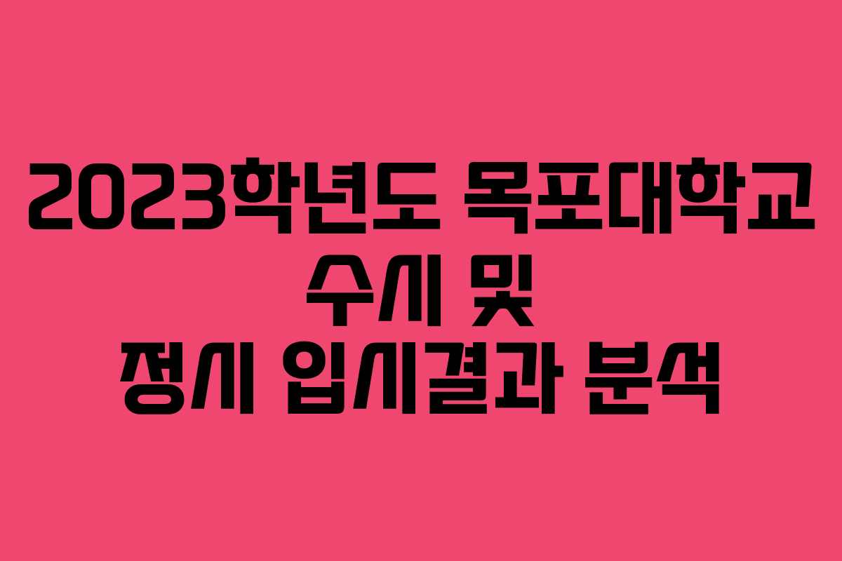 2023학년도 목포대학교 수시 및 정시 입시결과 분석