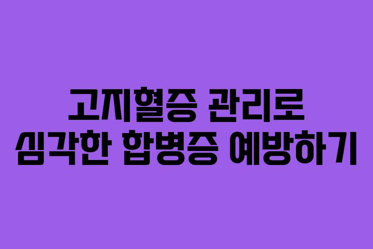 고지혈증 관리로 심각한 합병증 예방하기