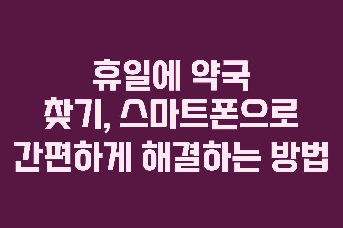 휴일에 약국 찾기, 스마트폰으로 간편하게 해결하는 방법