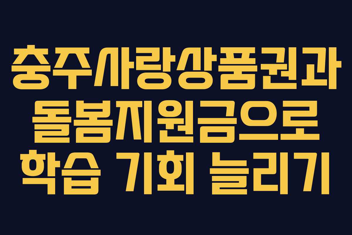 충주사랑상품권과 돌봄지원금으로 학습 기회 늘리기