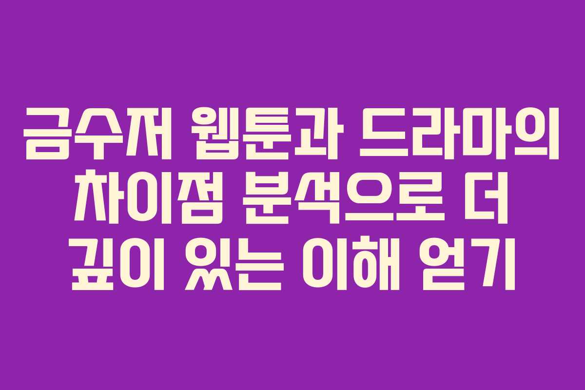 금수저 웹툰과 드라마의 차이점 분석으로 더 깊이 있는 이해 얻기 금수저 웹툰과 드라마의 차이점 분석으로 더 깊이 있는 이해 얻기