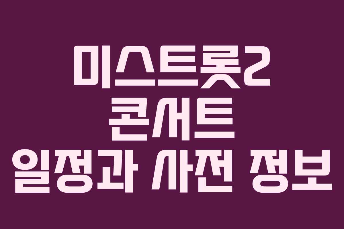 미스트롯2 콘서트 일정과 사전 정보