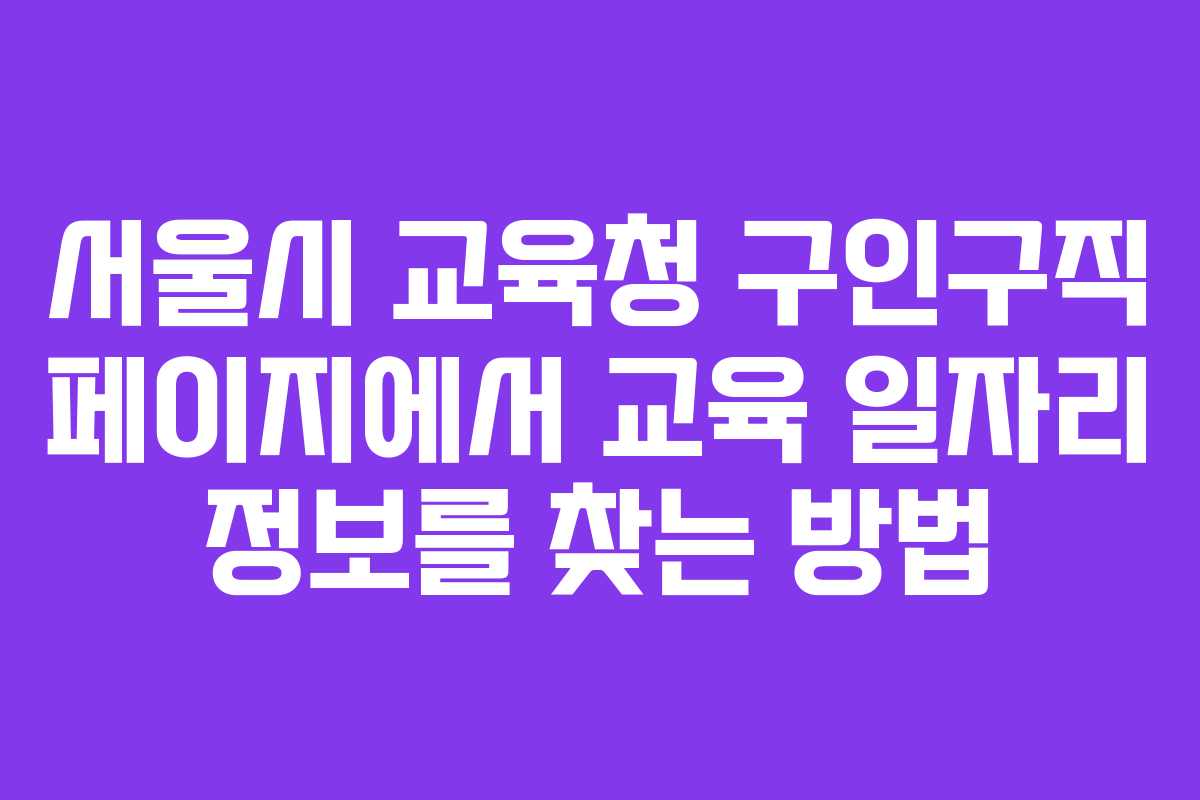 서울시 교육청 구인구직 페이지에서 교육 일자리 정보를 찾는 방법 서울시 교육청 구인구직 페이지에서 교육 일자리 정보를 찾는 방법