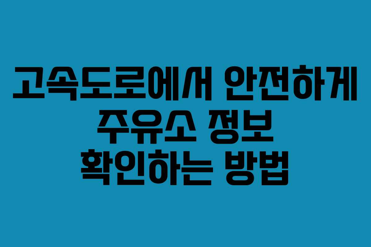 고속도로에서 안전하게 주유소 정보 확인하는 방법