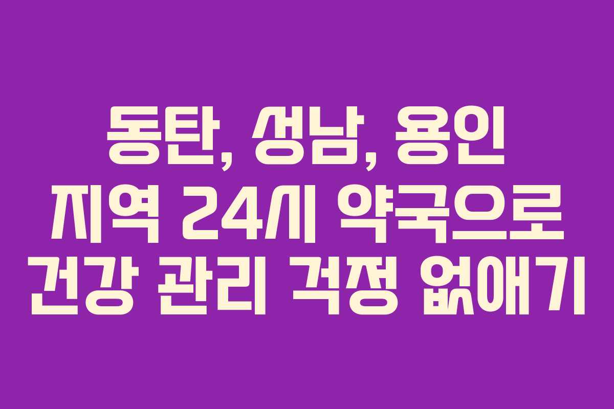 동탄, 성남, 용인 지역 24시 약국으로 건강 관리 걱정 없애기 동탄, 성남, 용인 지역 24시 약국으로 건강 관리 걱정 없애기