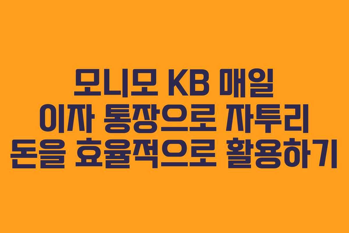 모니모 KB 매일 이자 통장으로 자투리 돈을 효율적으로 활용하기 모니모 KB 매일 이자 통장으로 자투리 돈을 효율적으로 활용하기