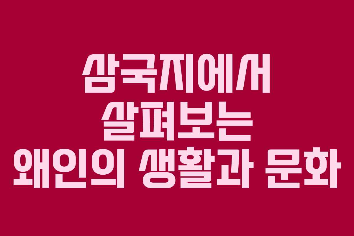 삼국지에서 살펴보는 왜인의 생활과 문화