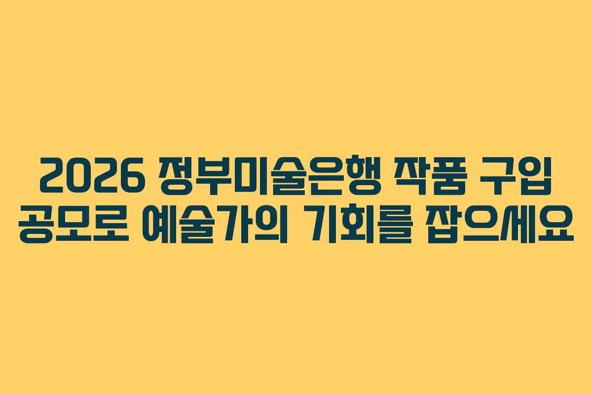 2026 정부미술은행 작품 구입 공모로 예술가의 기회를 잡으세요