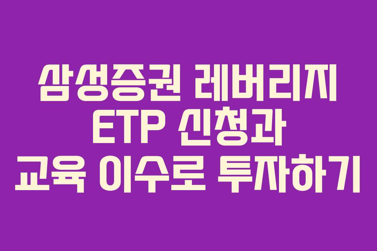 삼성증권 레버리지 ETP 신청과 교육 이수로 투자하기