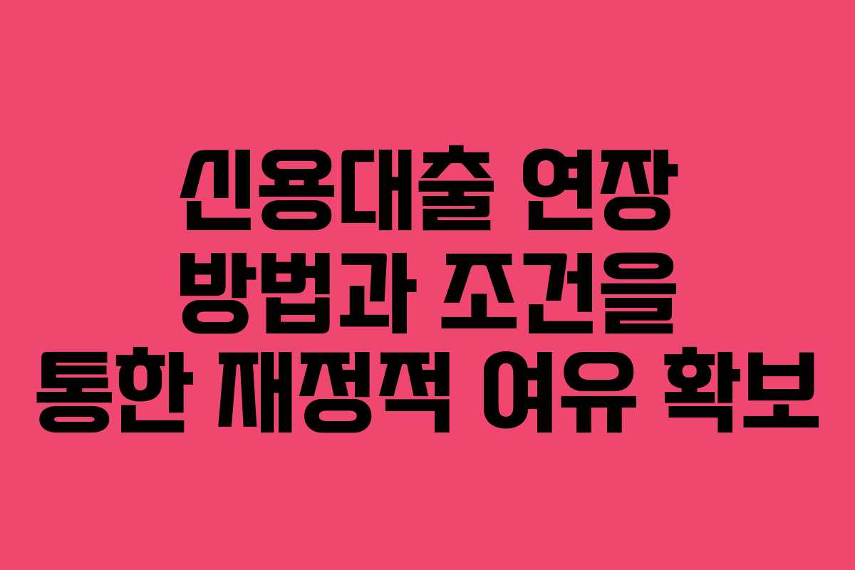 신용대출 연장 방법과 조건을 통한 재정적 여유 확보