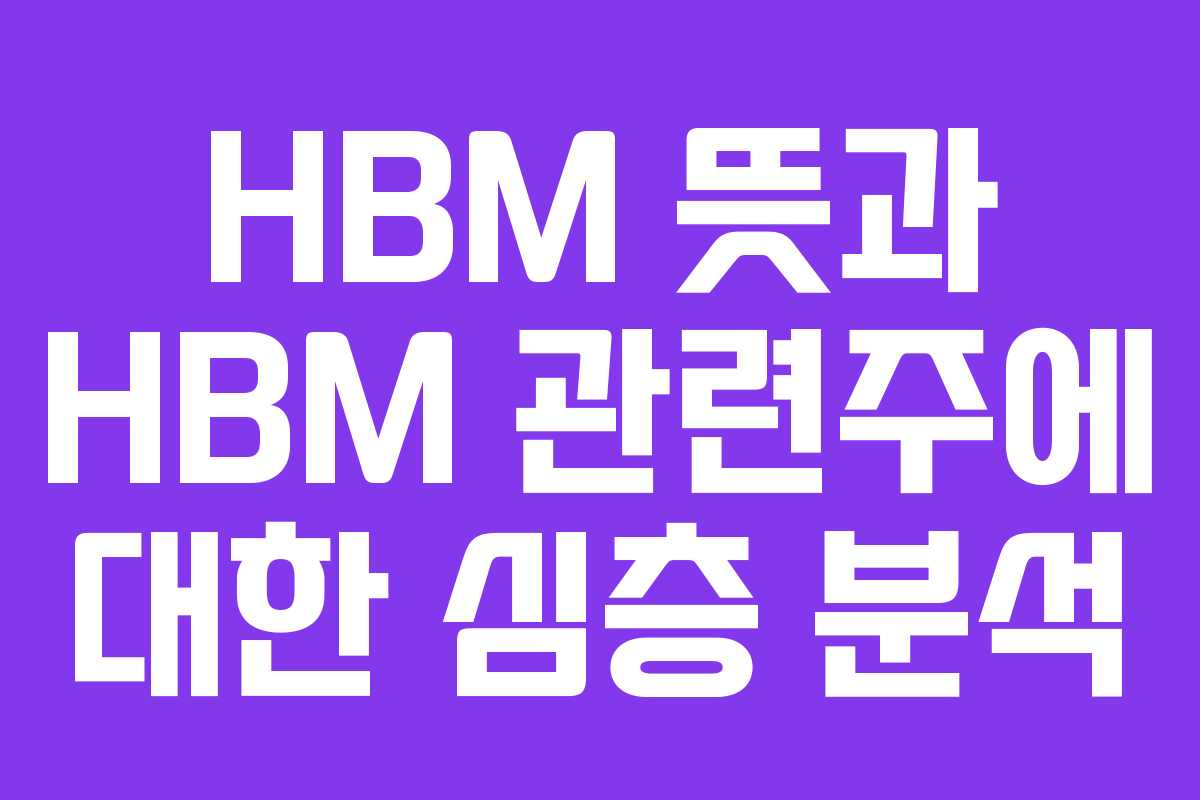 HBM 뜻과 HBM 관련주에 대한 심층 분석