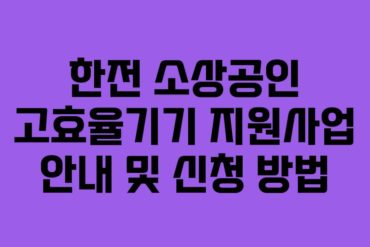 한전 소상공인 고효율기기 지원사업 안내 및 신청 방법