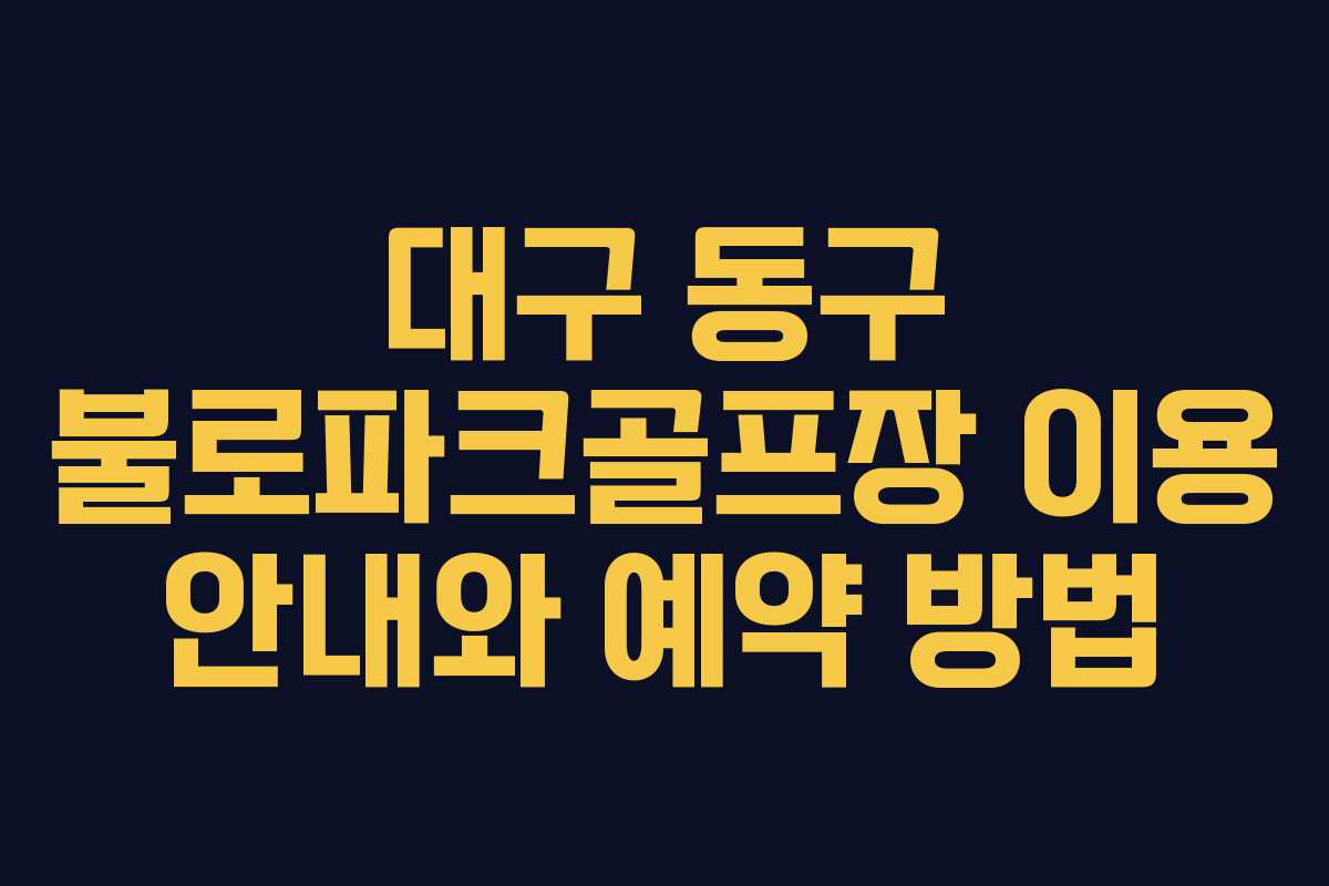 대구 동구 불로파크골프장 이용 안내와 예약 방법