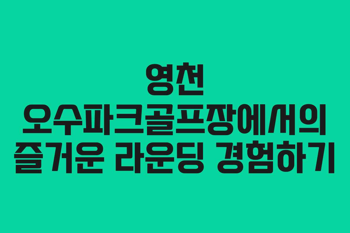 영천 오수파크골프장에서의 즐거운 라운딩 경험하기 영천 오수파크골프장에서의 즐거운 라운딩 경험하기