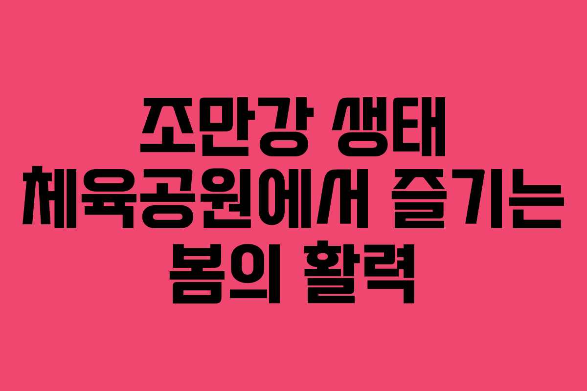 조만강 생태 체육공원에서 즐기는 봄의 활력 조만강 생태 체육공원에서 즐기는 봄의 활력
