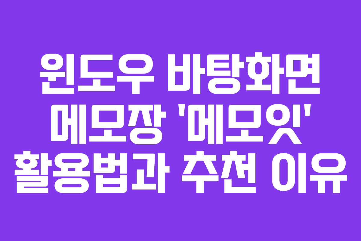 윈도우 바탕화면 메모장 ‘메모잇’ 활용법과 추천 이유