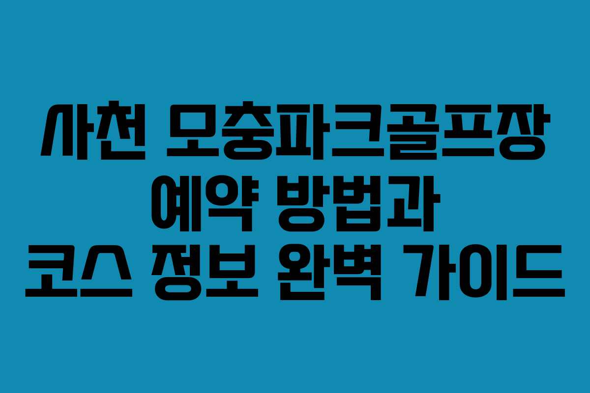 사천 모충파크골프장 예약 방법과 코스 정보 완벽 가이드 사천 모충파크골프장 예약 방법과 코스 정보 완벽 가이드