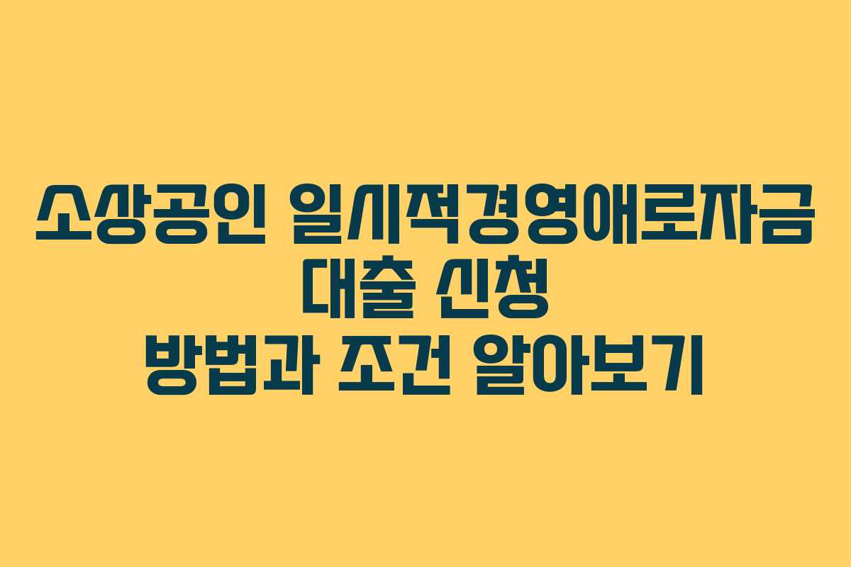 소상공인 일시적경영애로자금 대출 신청 방법과 조건 알아보기