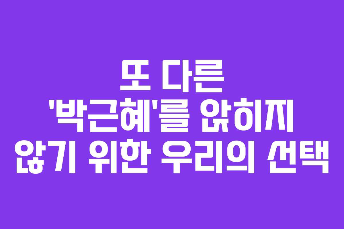 또 다른 ‘박근혜’를 앉히지 않기 위한 우리의 선택