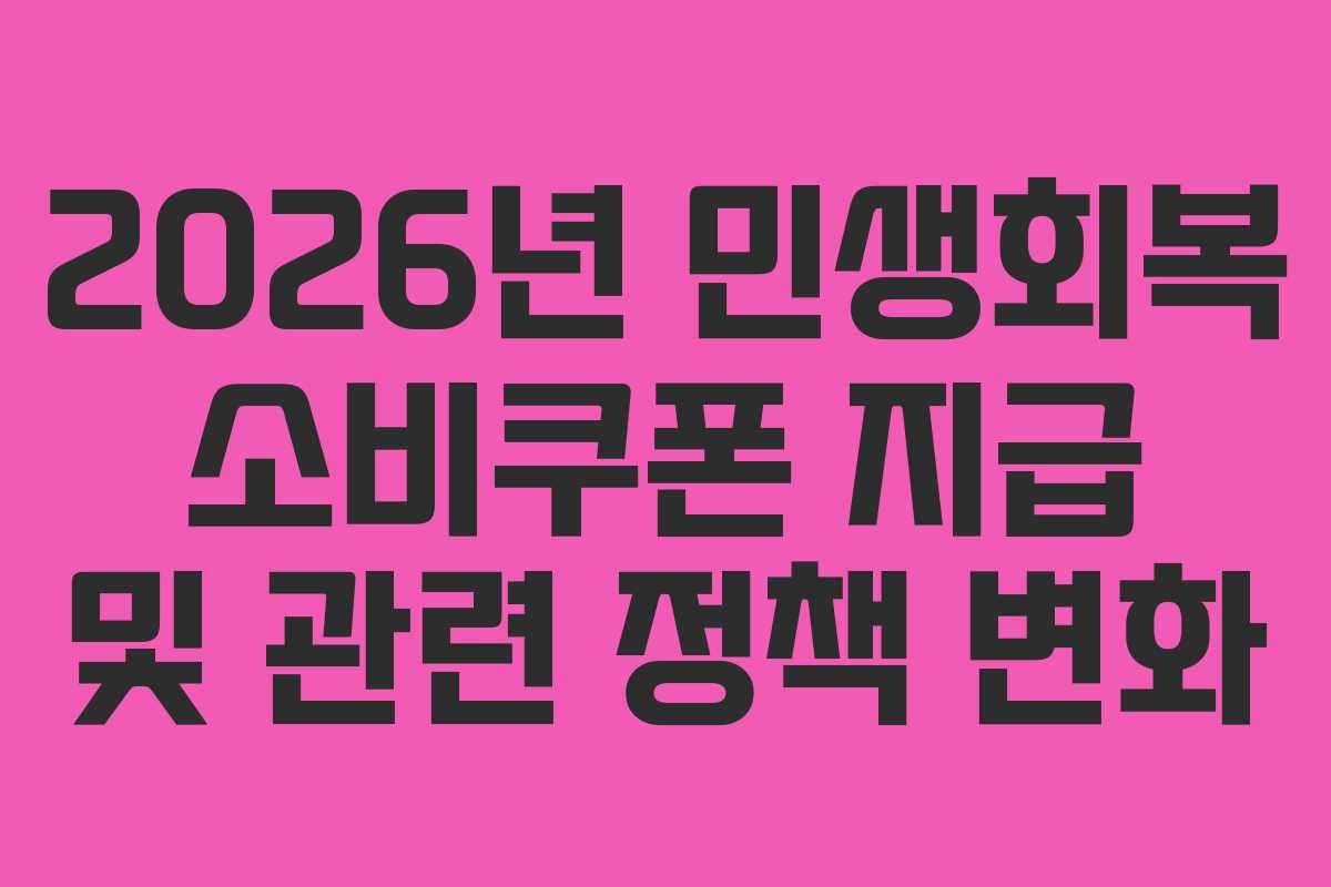 2026년 민생회복 소비쿠폰 지급 및 관련 정책 변화 2026년 민생회복 소비쿠폰 지급 및 관련 정책 변화