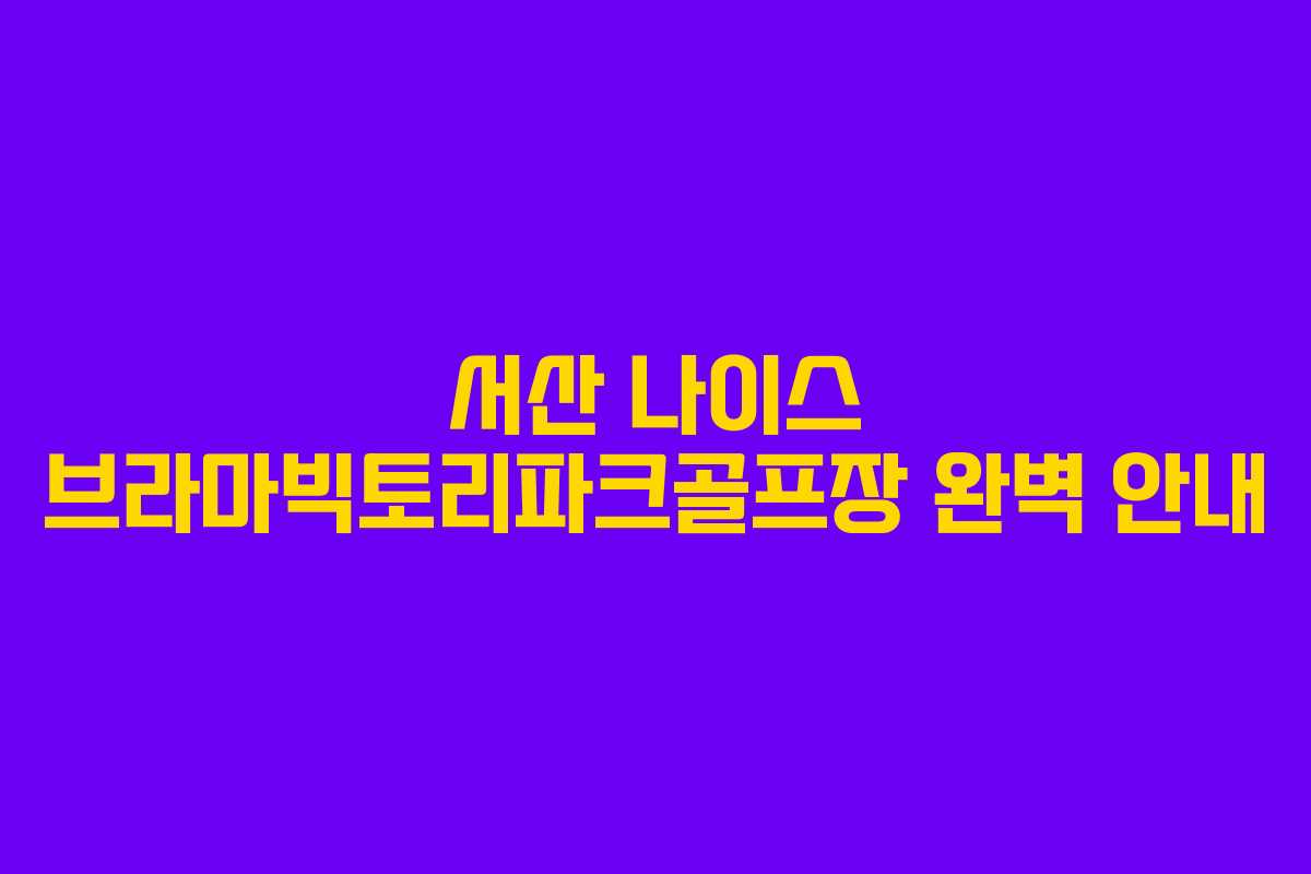 서산 나이스 브라마빅토리파크골프장 완벽 안내 서산 나이스 브라마빅토리파크골프장 완벽 안내