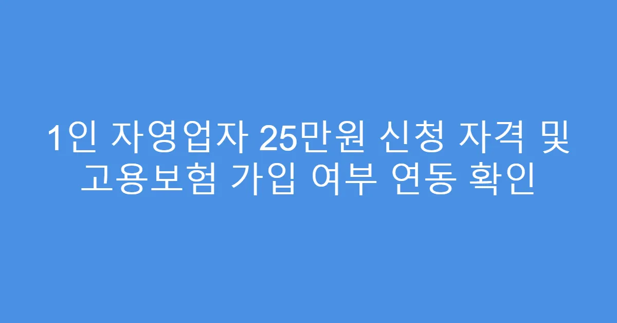 1인 자영업자 25만원 신청 자격 및 고용보험 가입 여부 연동 확인