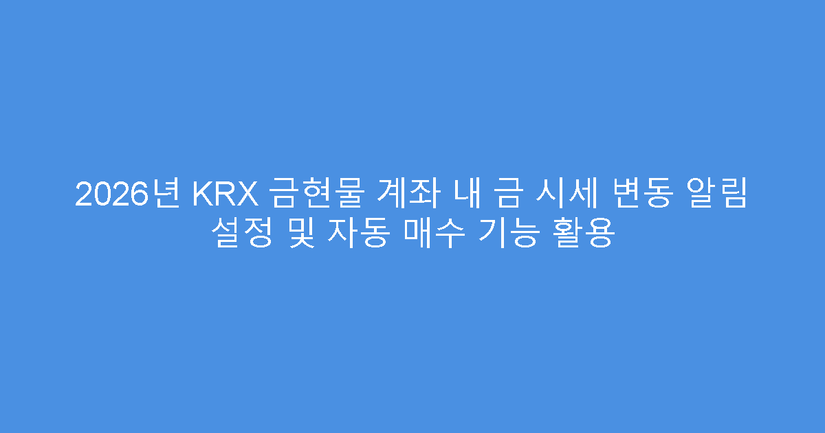 2026년 KRX 금현물 계좌 내 금 시세 변동 알림 설정 및 자동 매수 기능 활용