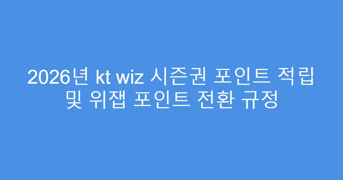 2026년 kt wiz 시즌권 포인트 적립 및 위잽 포인트 전환 규정