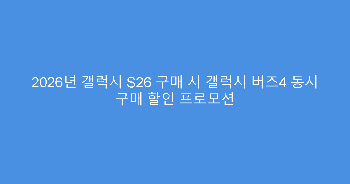 2026년 갤럭시 S26 구매 시 갤럭시 버즈4 동시 구매 할인 프로모션