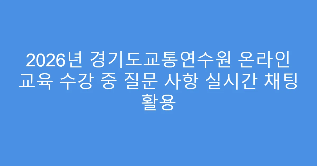 2026년 경기도교통연수원 온라인 교육 수강 중 질문 사항 실시간 채팅 활용