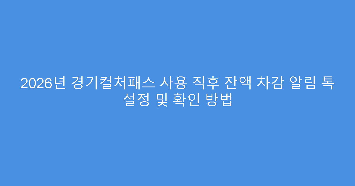 2026년 경기컬처패스 사용 직후 잔액 차감 알림 톡 설정 및 확인 방법
