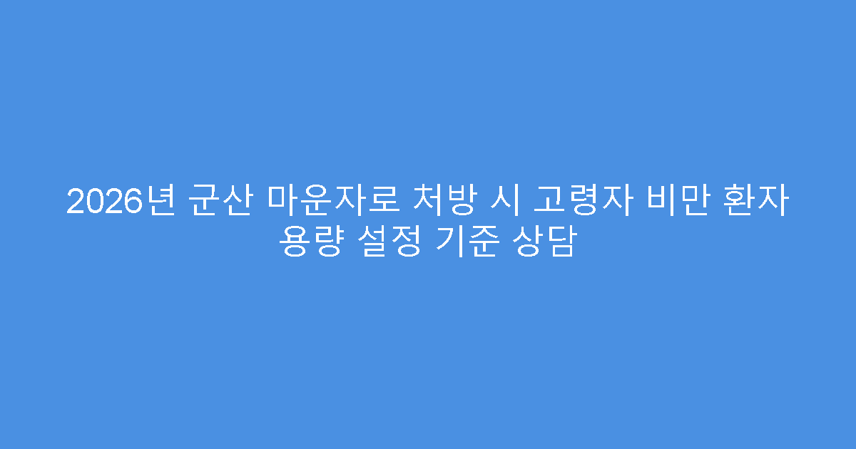 2026년 군산 마운자로 처방 시 고령자 비만 환자 용량 설정 기준 상담