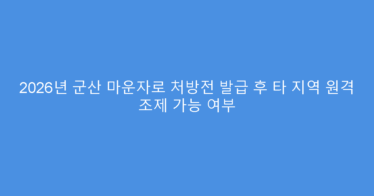 2026년 군산 마운자로 처방전 발급 후 타 지역 원격 조제 가능 여부