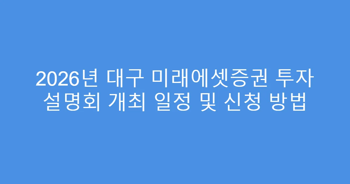 2026년 대구 미래에셋증권 투자 설명회 개최 일정 및 신청 방법