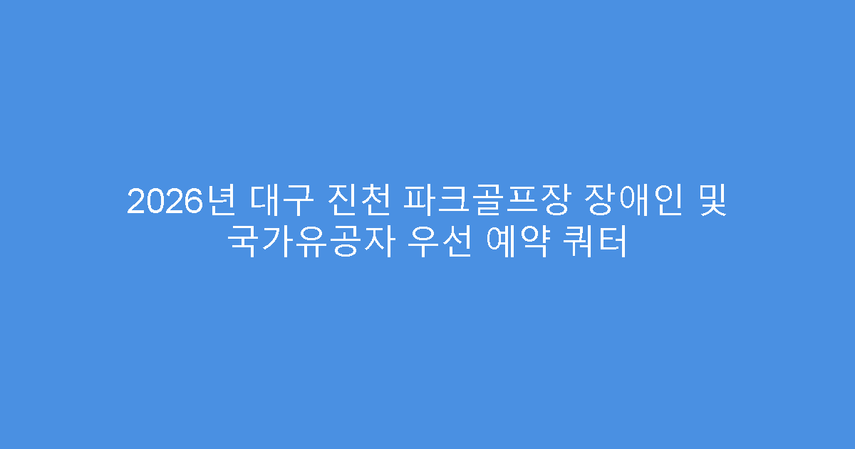 2026년 대구 진천 파크골프장 장애인 및 국가유공자 우선 예약 쿼터