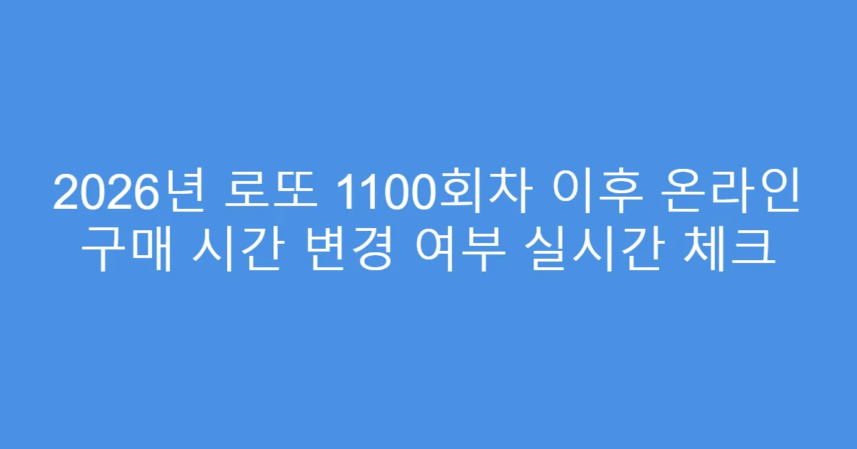 2026년 로또 1100회차 이후 온라인 구매 시간 변경 여부 실시간 체크