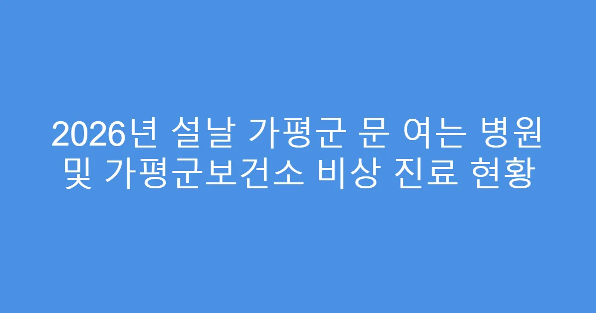 2026년 설날 가평군 문 여는 병원 및 가평군보건소 비상 진료 현황