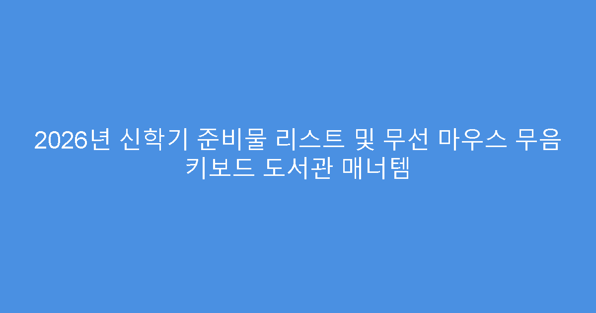2026년 신학기 준비물 리스트 및 무선 마우스 무음 키보드 도서관 매너템