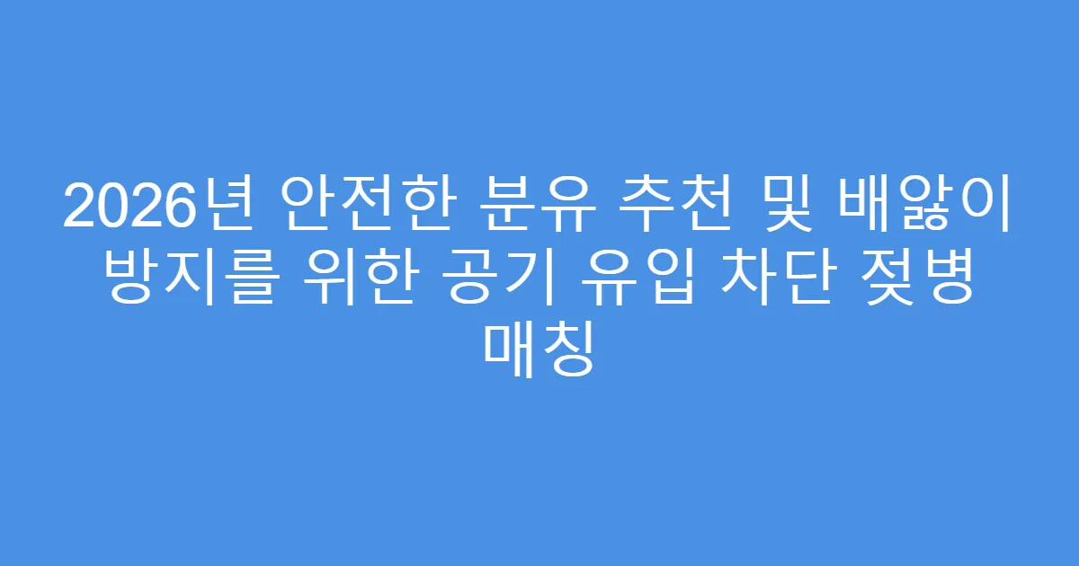 2026년 안전한 분유 추천 및 배앓이 방지를 위한 공기 유입 차단 젖병 매칭