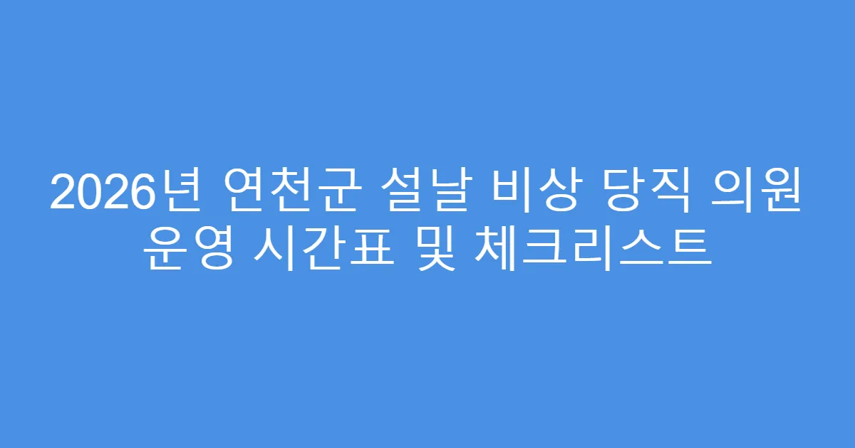 2026년 연천군 설날 비상 당직 의원 운영 시간표 및 체크리스트