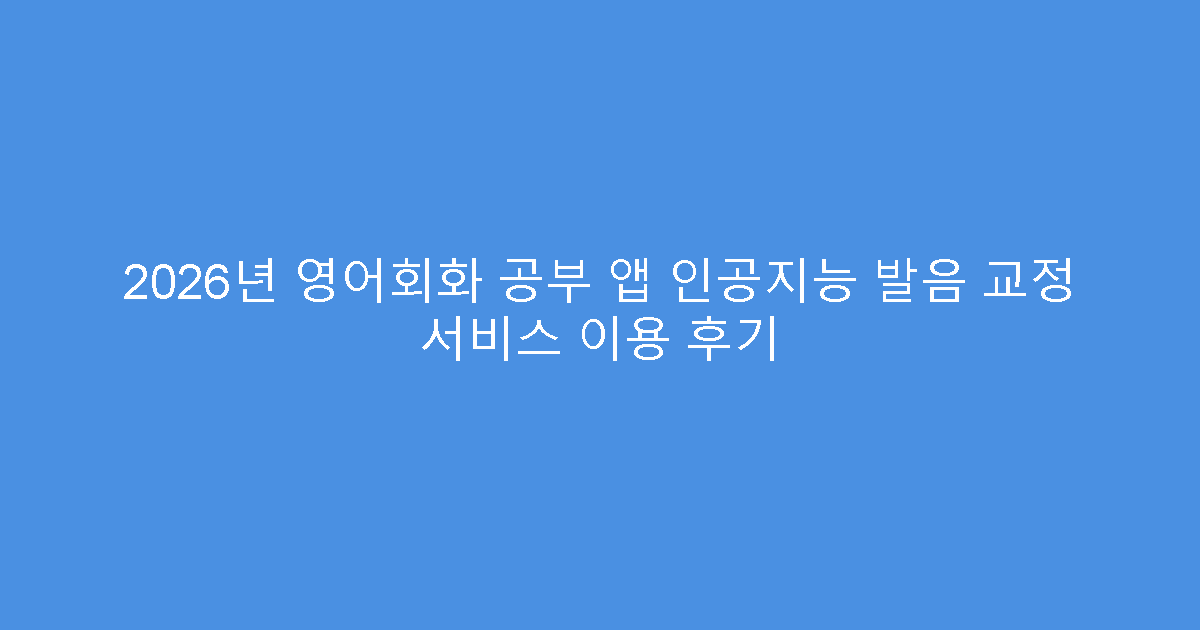 2026년 영어회화 공부 앱 인공지능 발음 교정 서비스 이용 후기