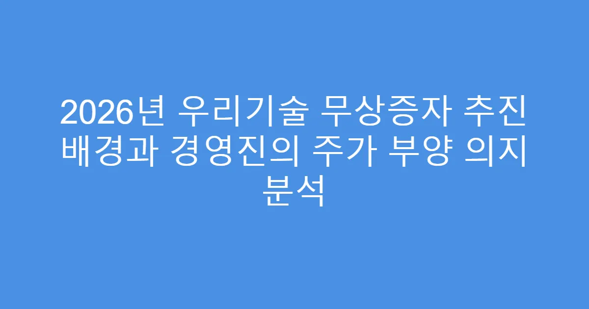 2026년 우리기술 무상증자 추진 배경과 경영진의 주가 부양 의지 분석