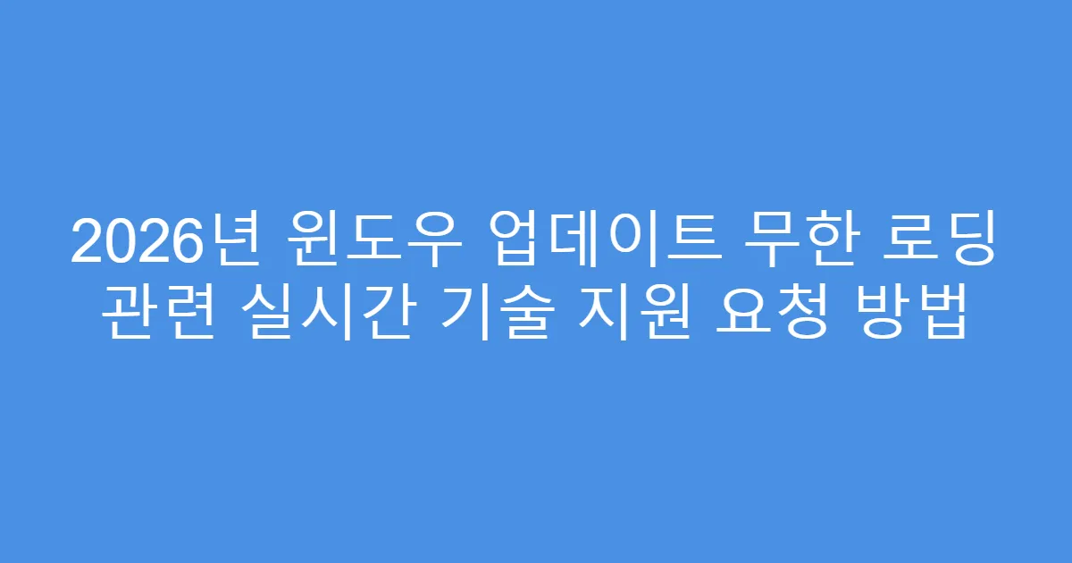 2026년 윈도우 업데이트 무한 로딩 관련 실시간 기술 지원 요청 방법