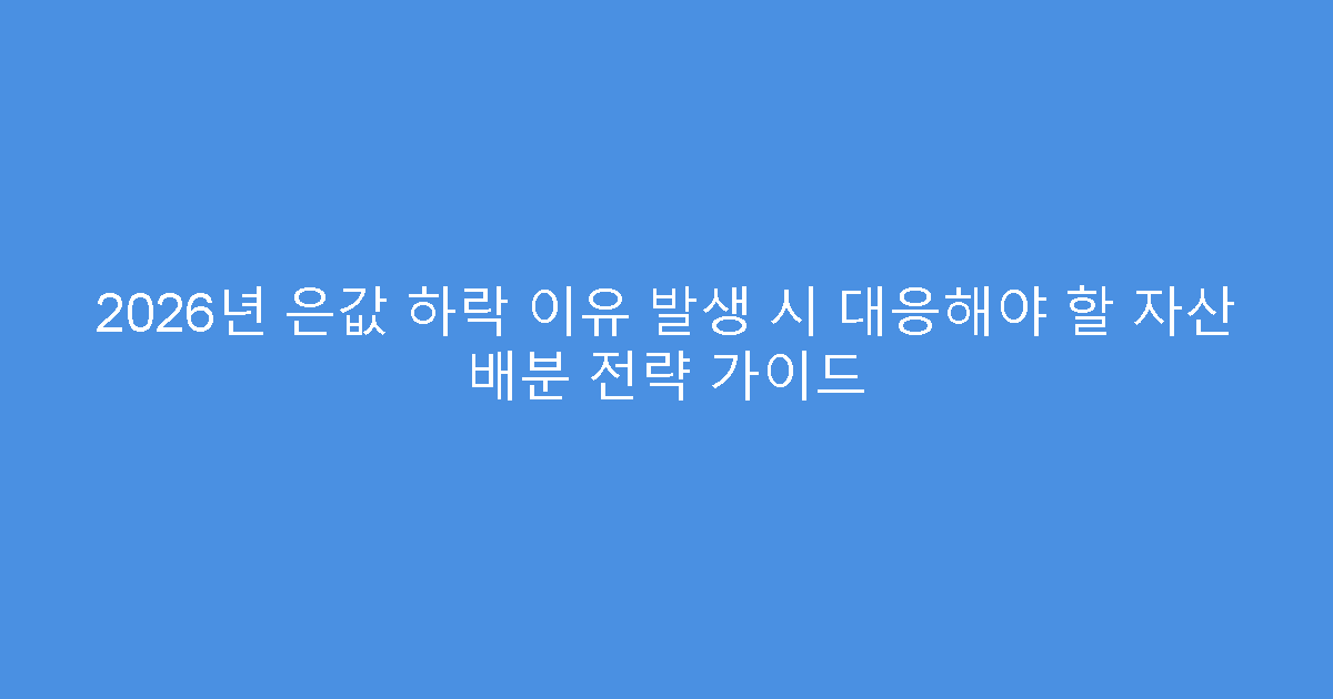 2026년 은값 하락 이유 발생 시 대응해야 할 자산 배분 전략 가이드